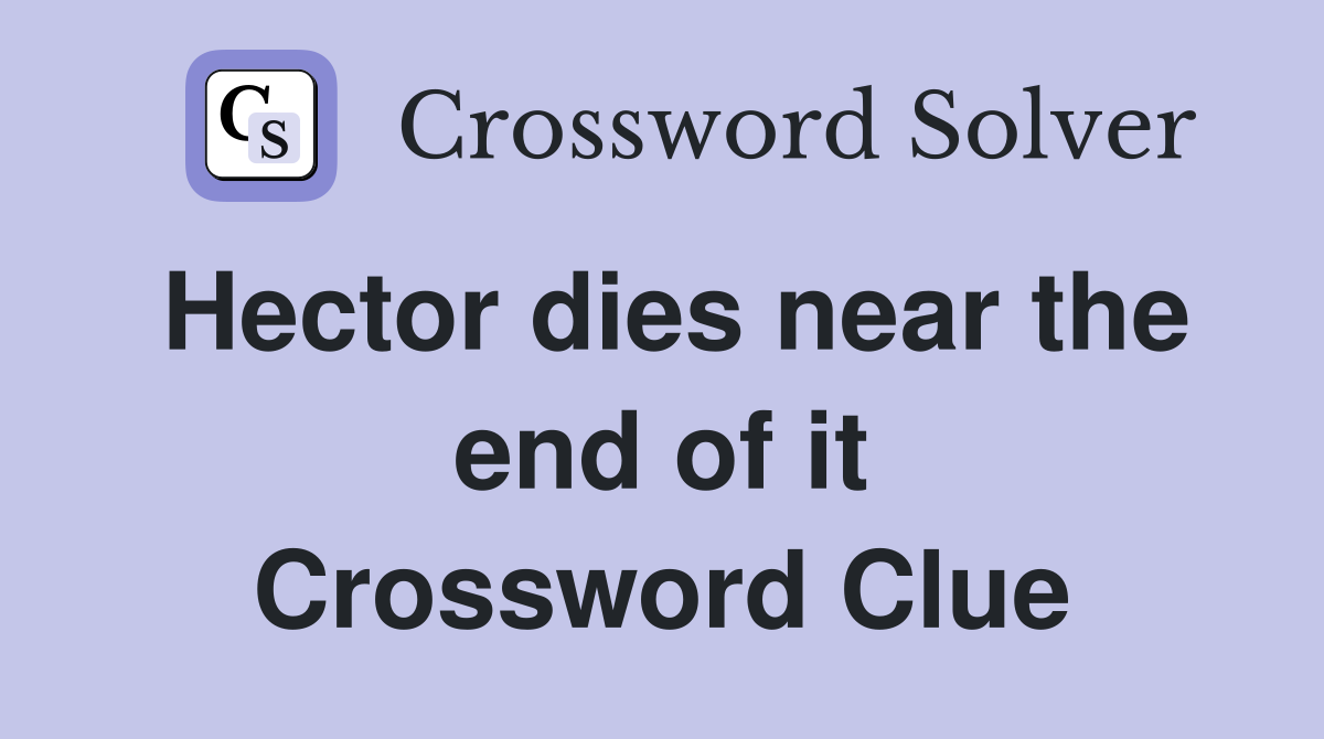 Hector dies near the end of it Crossword Clue