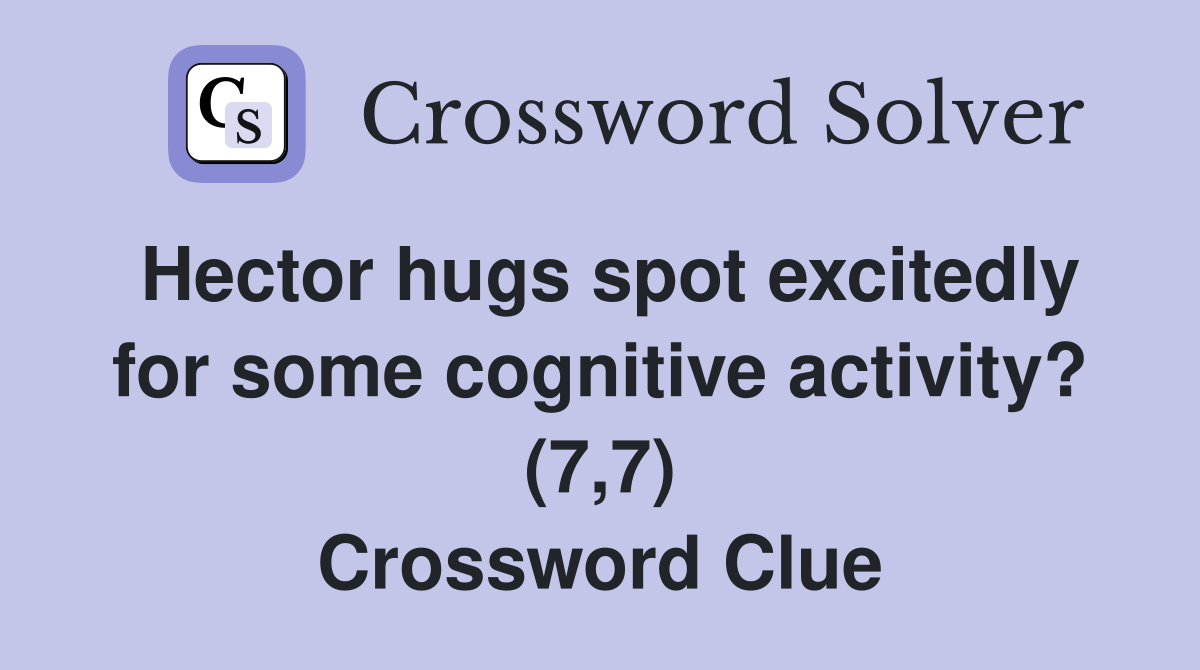 Hector hugs spot excitedly for some cognitive activity? (7,7) Crossword Clue