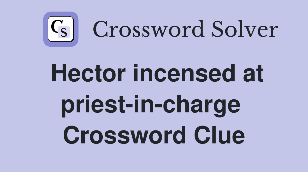 Hector incensed at priest-in-charge  Crossword Clue