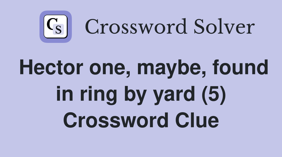 Hector one, maybe, found in ring by yard (5) Crossword Clue