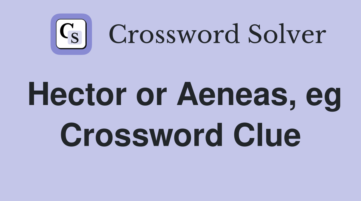 Hector or Aeneas, eg Crossword Clue