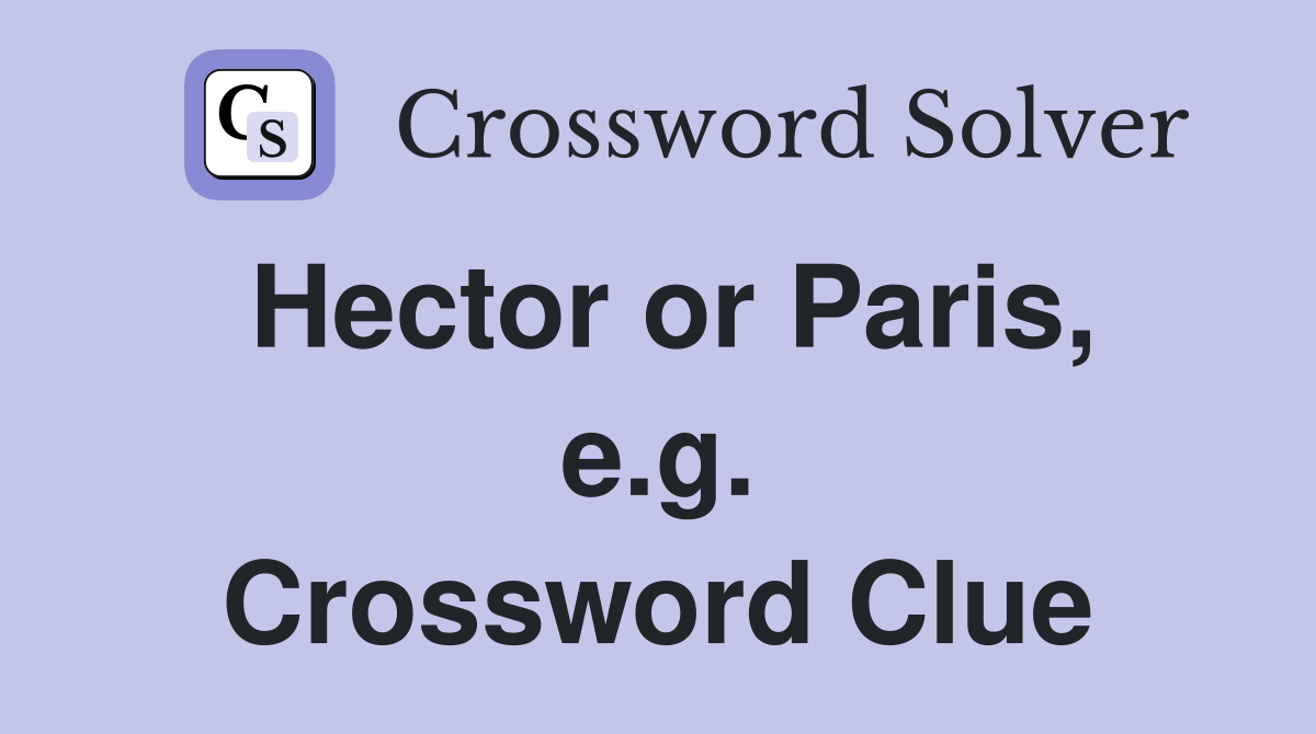 Hector or Paris, e.g. Crossword Clue