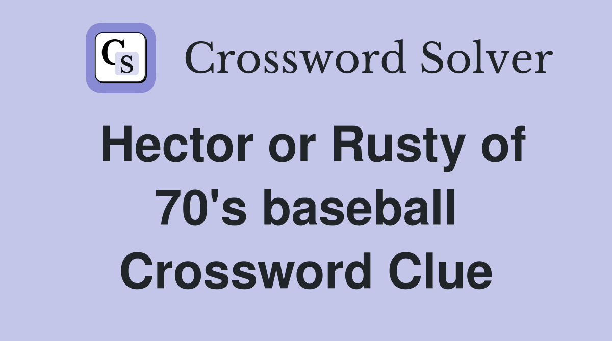 Hector or Rusty of 70's baseball Crossword Clue