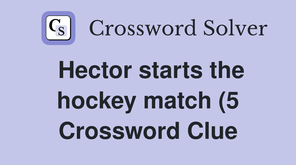 Hector starts the hockey match (5) Crossword Clue Answers Crossword Hector starts the hockey match (5) Crossword Clue Answers Crossword