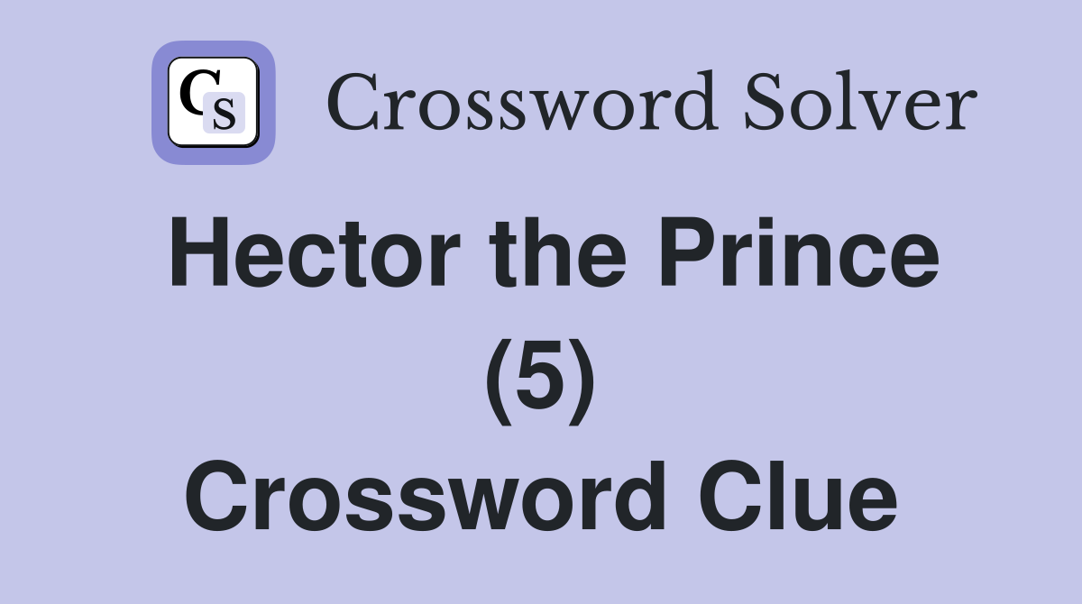 Hector the Prince (5) Crossword Clue