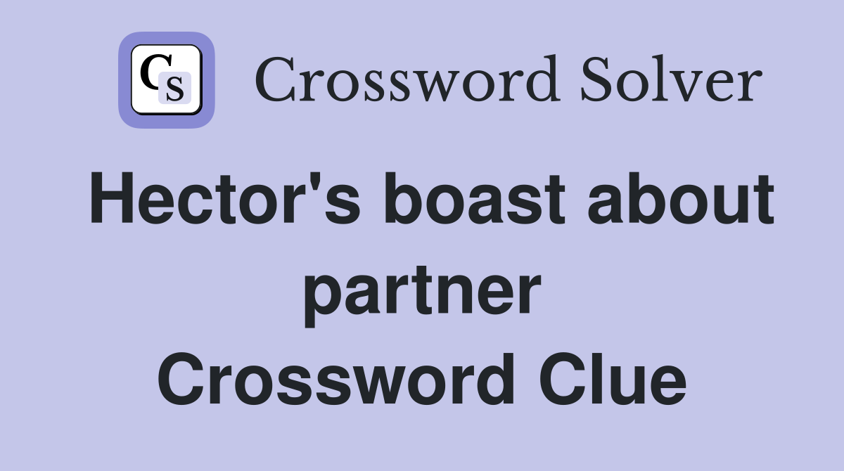 Hector's boast about partner Crossword Clue