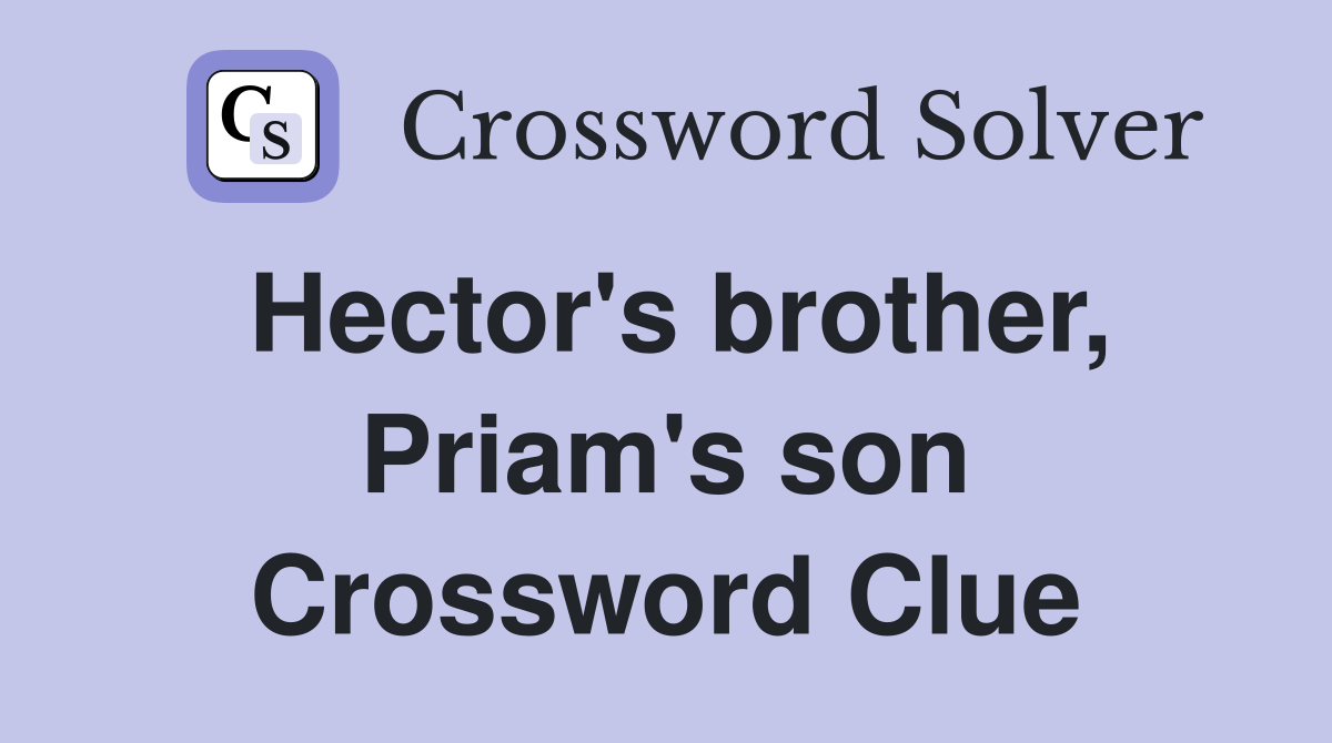 Hector's brother, Priam's son Crossword Clue