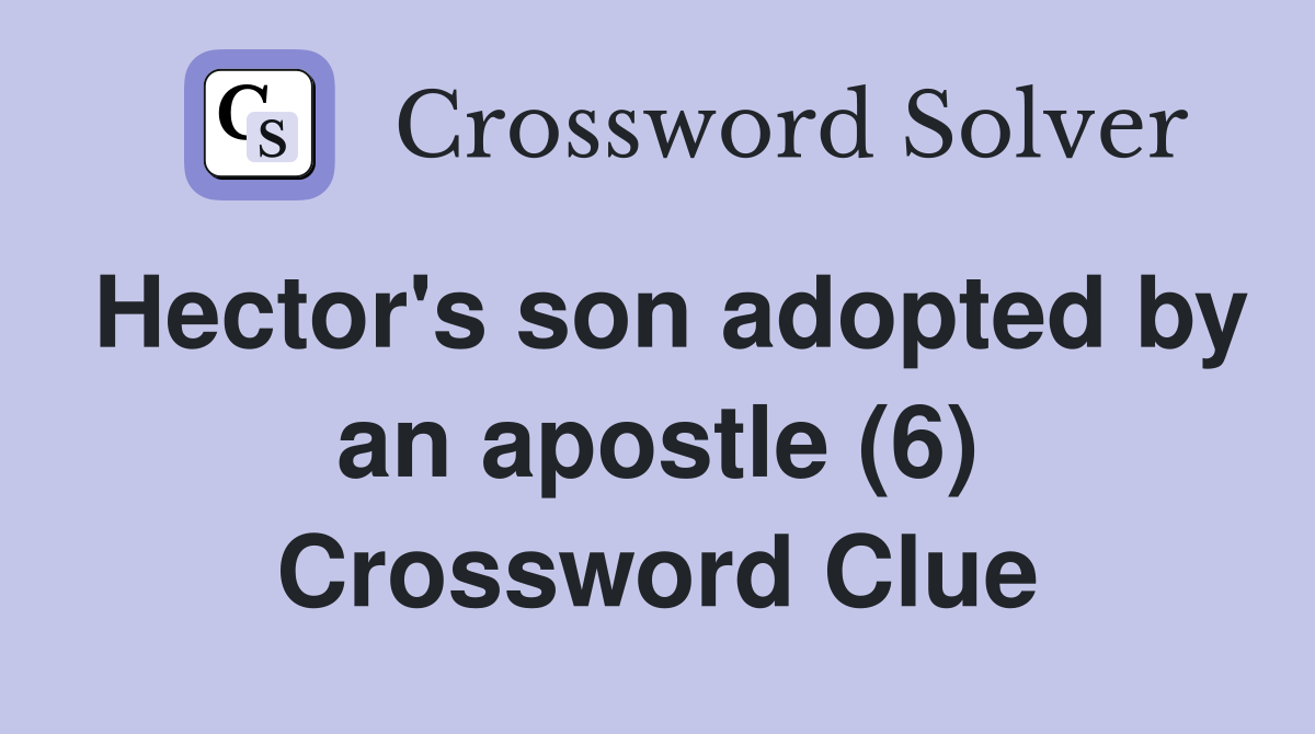 Hector's son adopted by an apostle (6) Crossword Clue