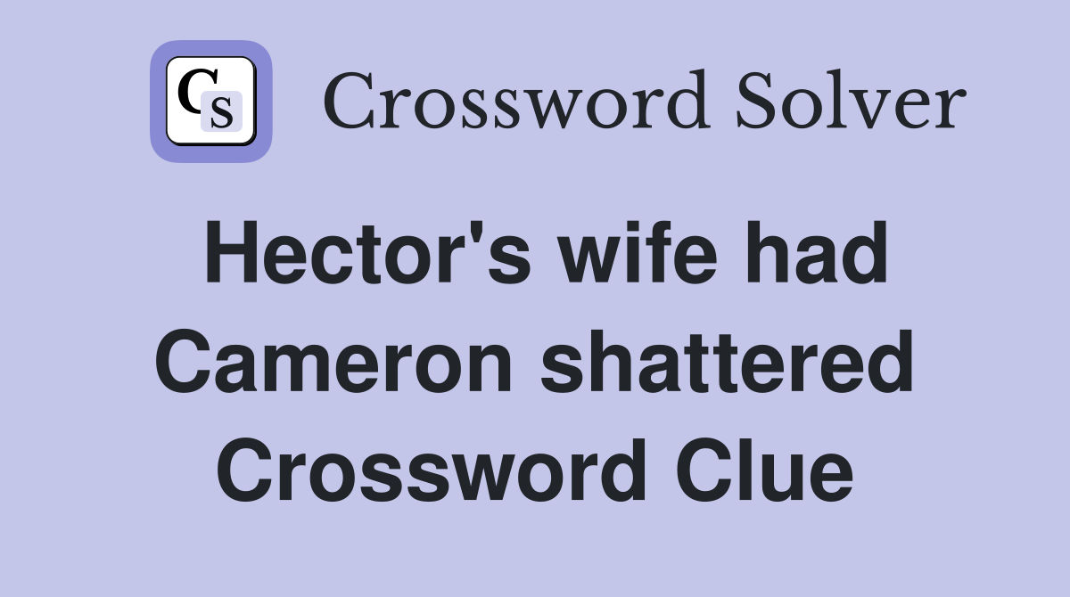 Hector's wife had Cameron shattered Crossword Clue