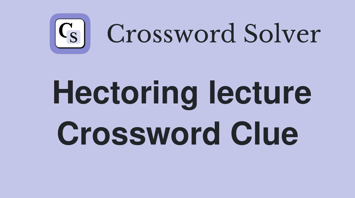Hectoring lecture Crossword Clue