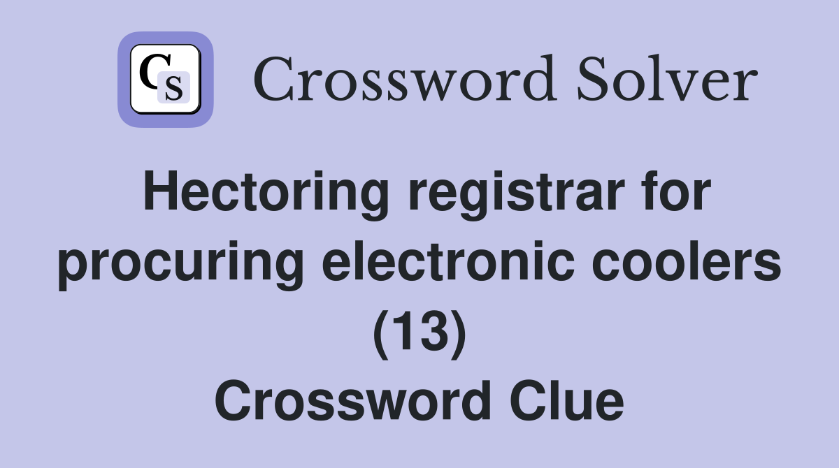 Hectoring registrar for procuring electronic coolers (13) Crossword Clue