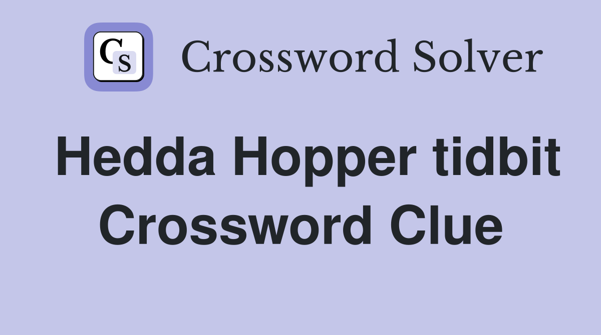 Hedda Hopper tidbit Crossword Clue