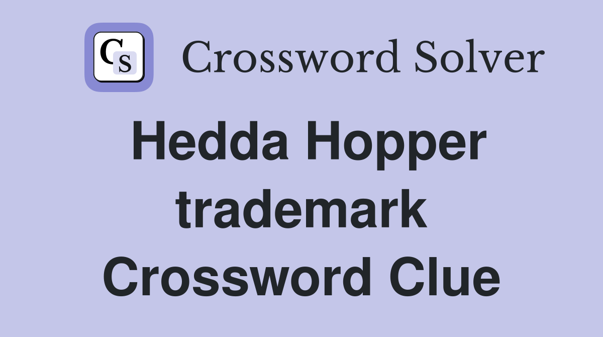 Hedda Hopper trademark Crossword Clue