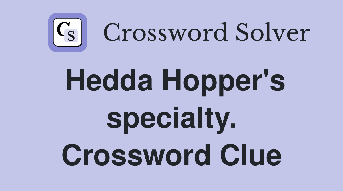 Hedda Hopper's specialty. Crossword Clue