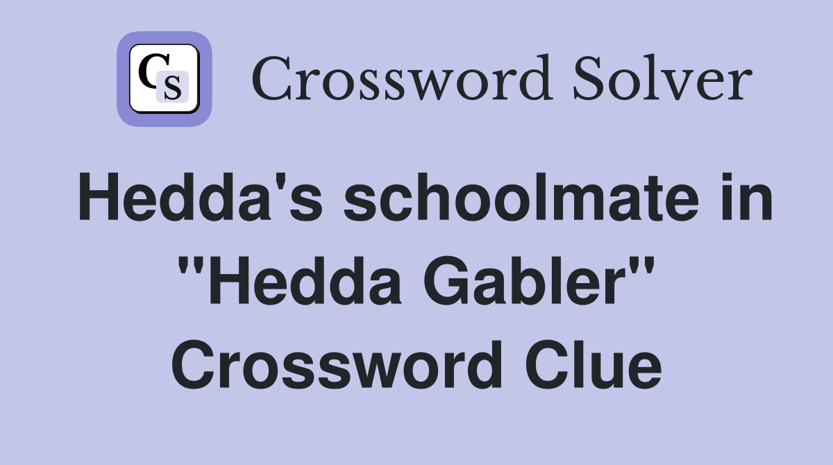 Hedda's schoolmate in "Hedda Gabler" Crossword Clue