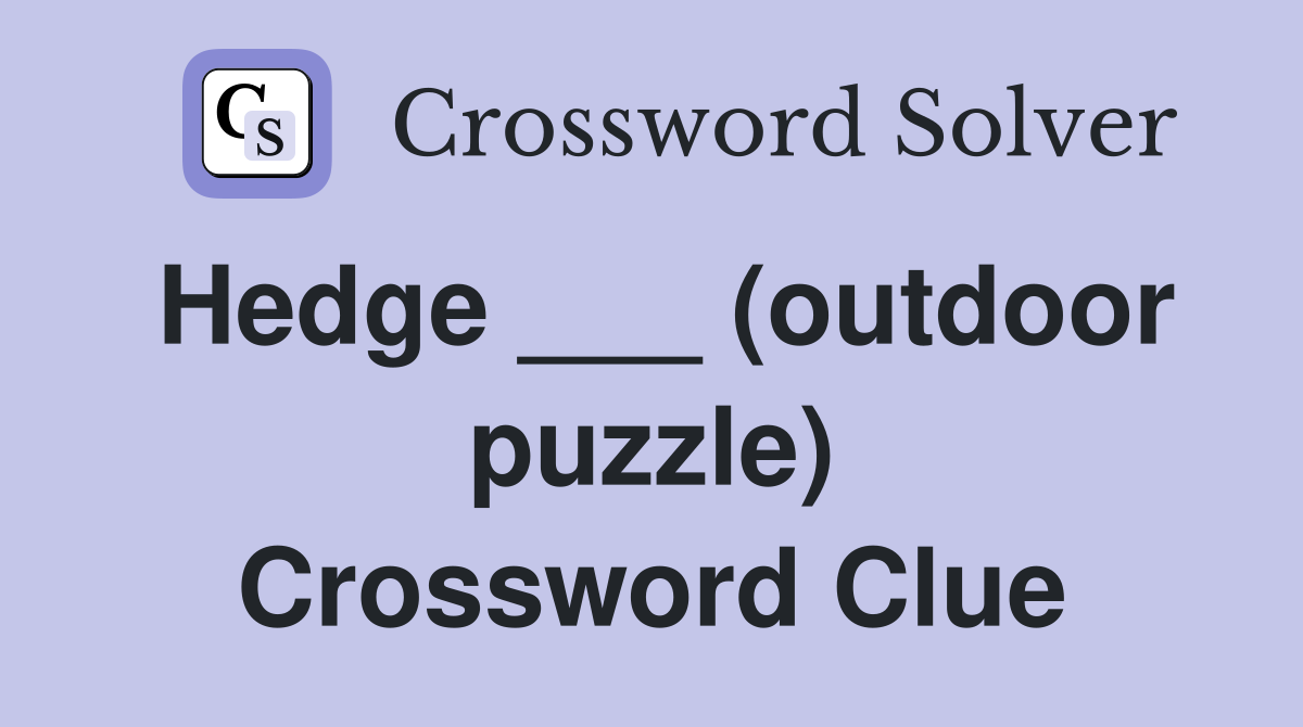Hedge ___ (outdoor puzzle) Crossword Clue