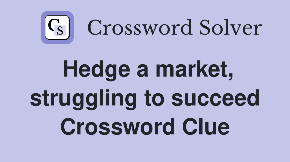 Hedge a market, struggling to succeed Crossword Clue