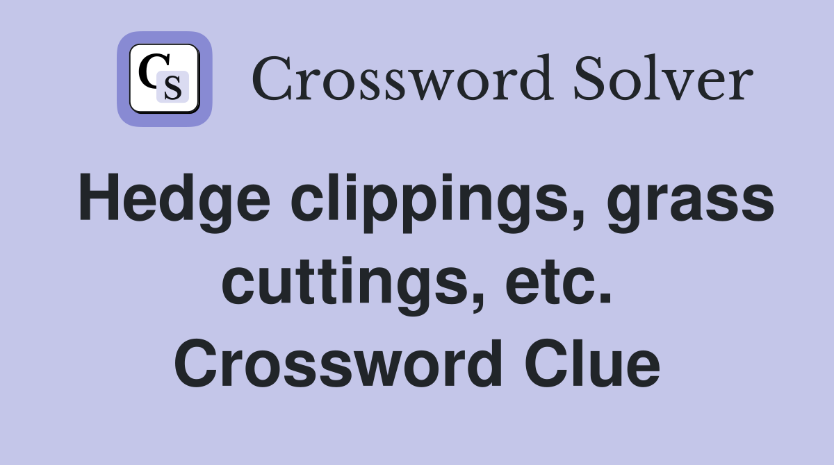 Hedge clippings, grass cuttings, etc. Crossword Clue