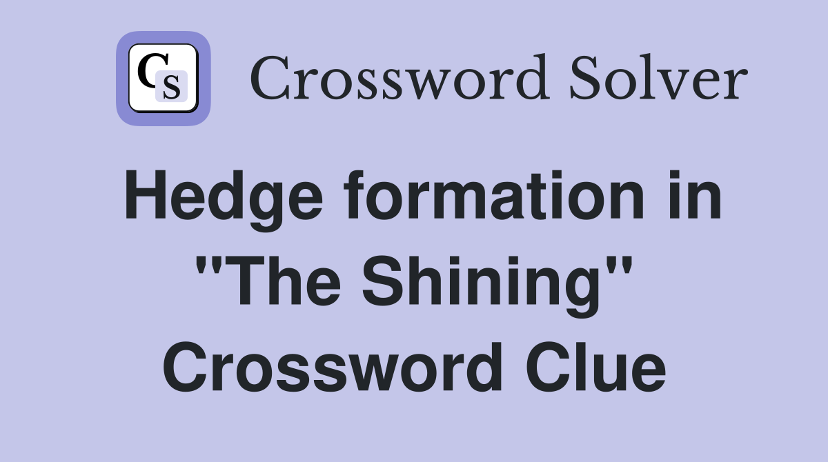 Hedge formation in "The Shining" Crossword Clue