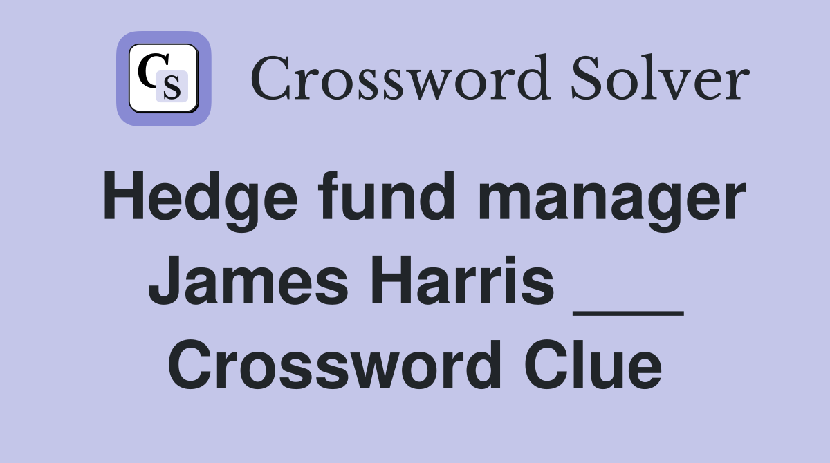 Hedge fund manager James Harris ___ Crossword Clue