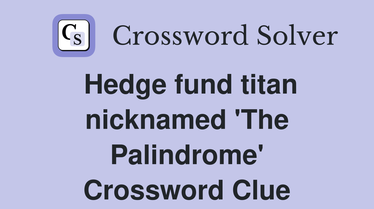 Hedge fund titan nicknamed 'The Palindrome' Crossword Clue