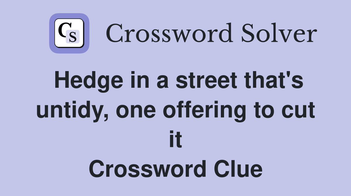 Hedge in a street that's untidy, one offering to cut it Crossword Clue