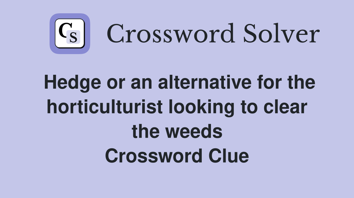 Hedge or an alternative for the horticulturist looking to clear the weeds Crossword Clue