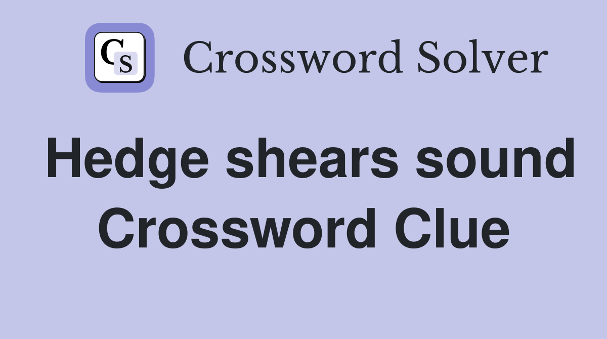 Hedge shears sound Crossword Clue