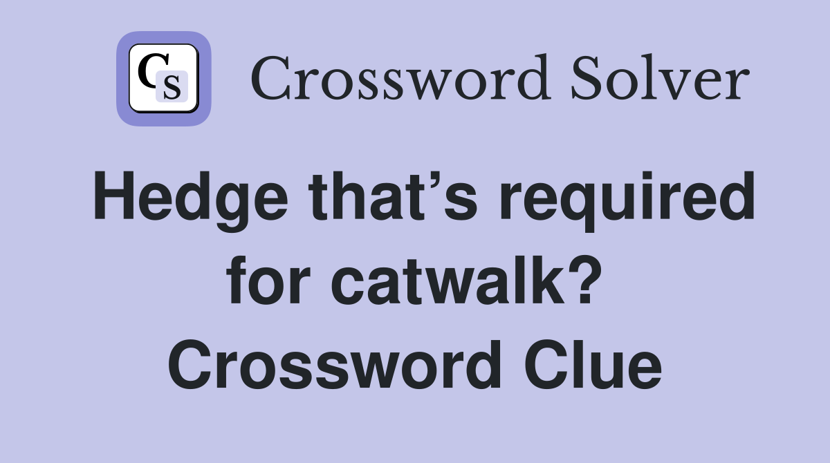 Hedge that’s required for catwalk? Crossword Clue