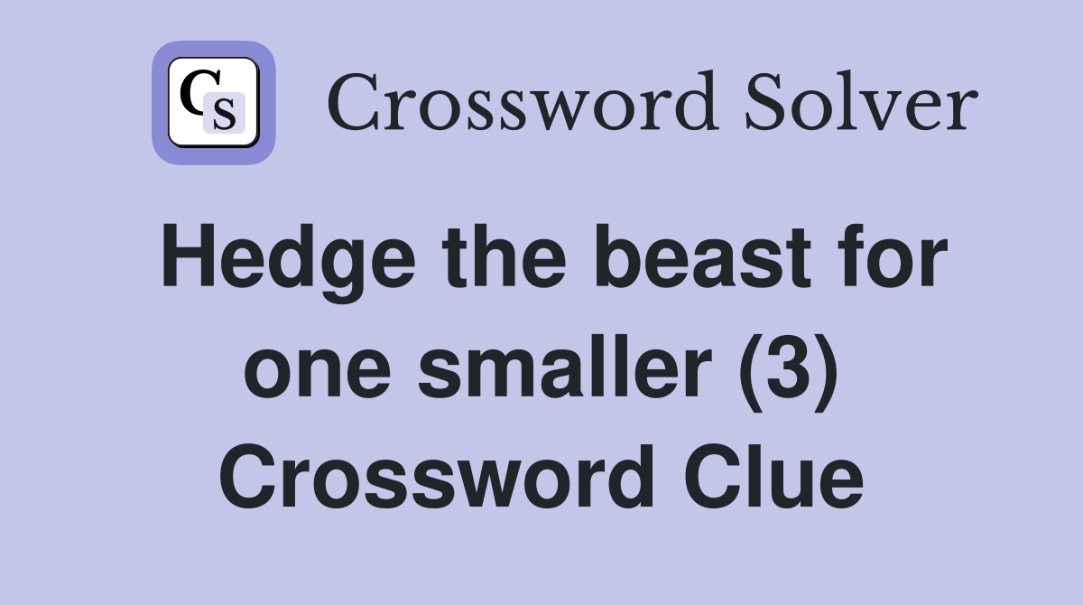 Hedge the beast for one smaller (3) Crossword Clue