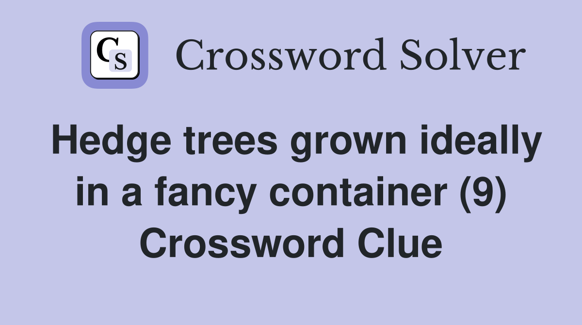 Hedge trees grown ideally in a fancy container (9) Crossword Clue
