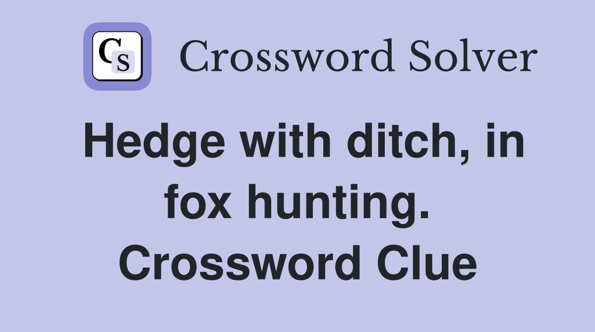 Hedge with ditch, in fox hunting. Crossword Clue