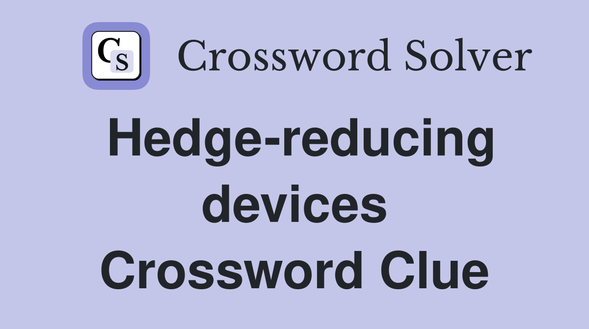 Hedge-reducing devices Crossword Clue