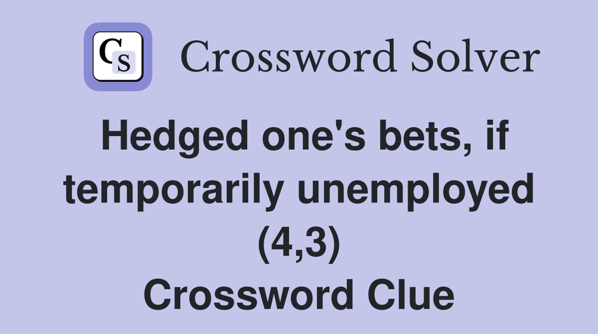 Hedged one's bets, if temporarily unemployed (4,3) Crossword Clue