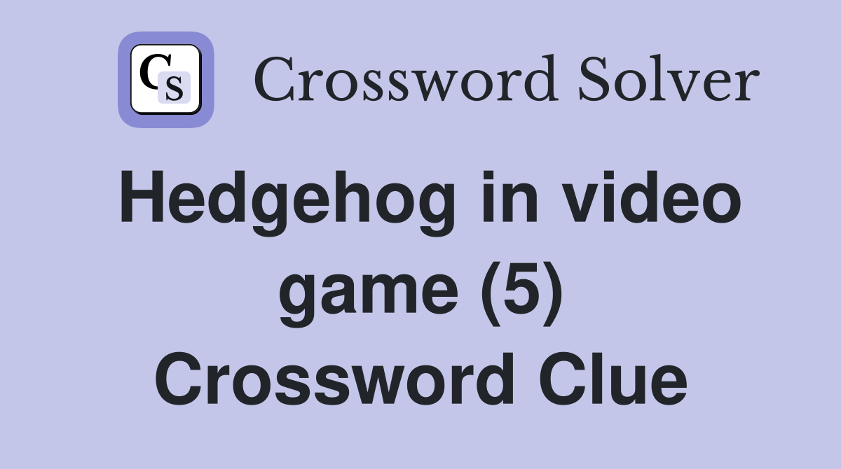 Hedgehog in video game (5) Crossword Clue