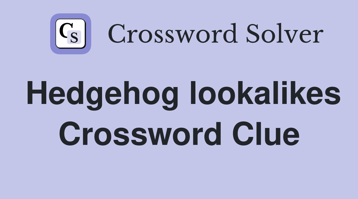 Hedgehog lookalikes Crossword Clue