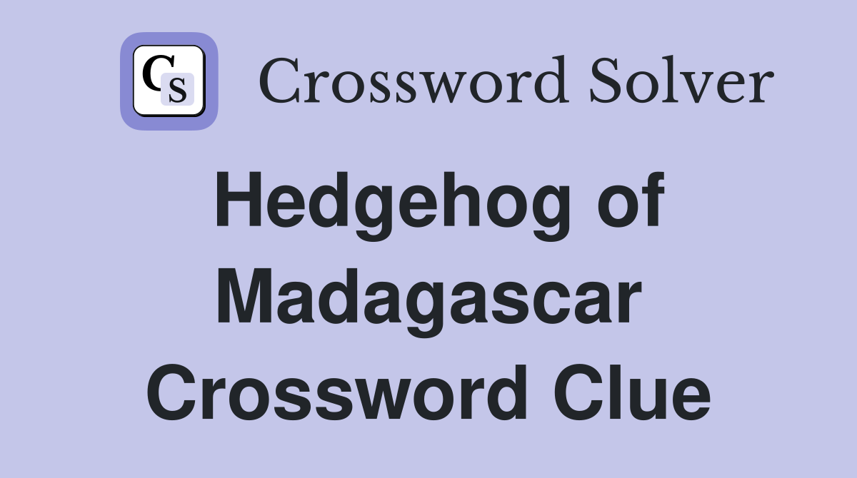Hedgehog of Madagascar Crossword Clue