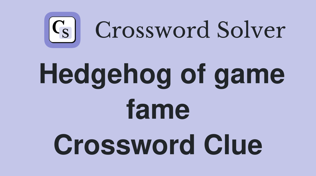 Hedgehog of game fame Crossword Clue