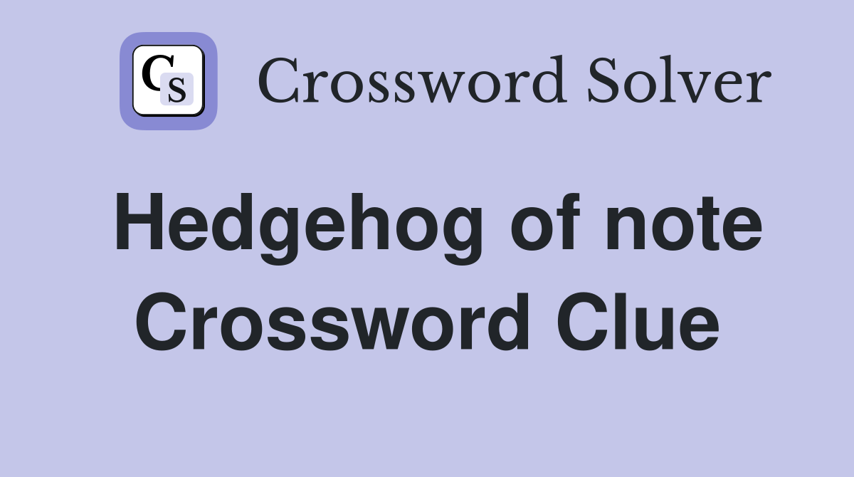 Hedgehog of note Crossword Clue