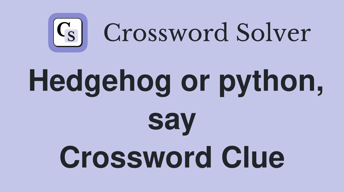 Hedgehog or python, say Crossword Clue