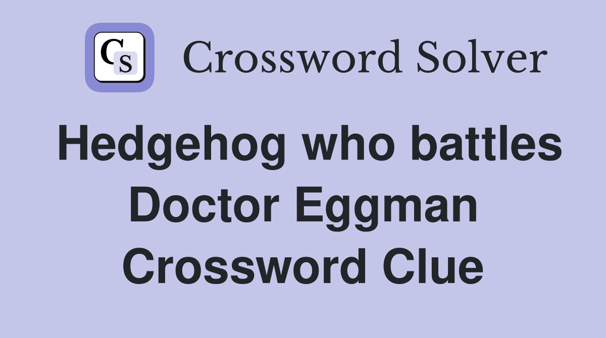 Hedgehog who battles Doctor Eggman Crossword Clue