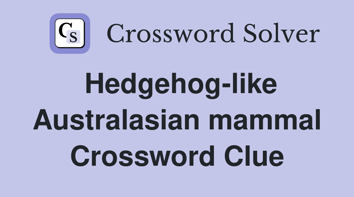 Hedgehog-like Australasian mammal Crossword Clue