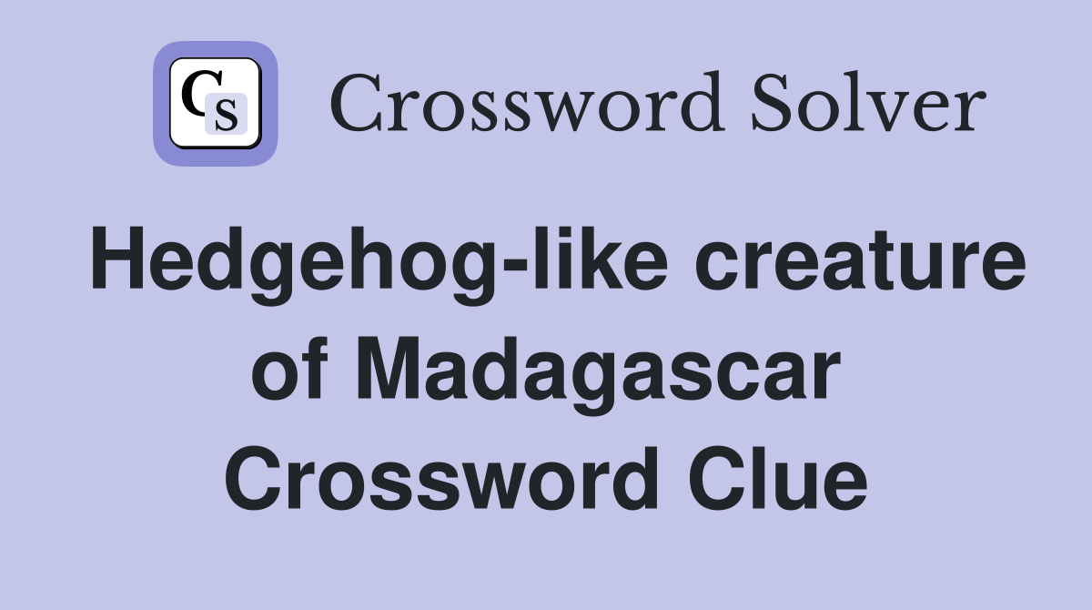 Hedgehog-like creature of Madagascar Crossword Clue