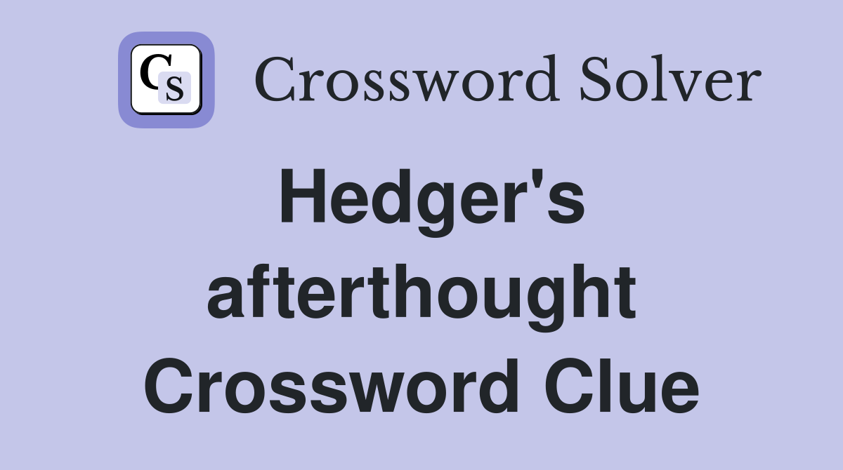 Hedger's afterthought Crossword Clue