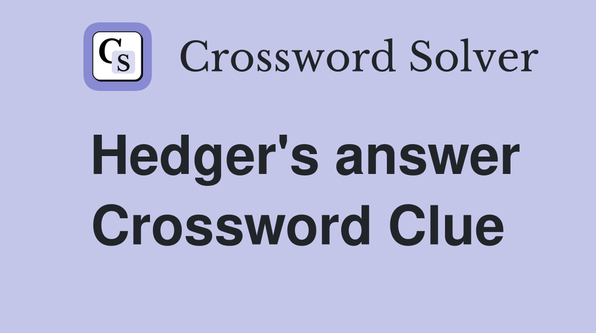 Hedger's answer Crossword Clue