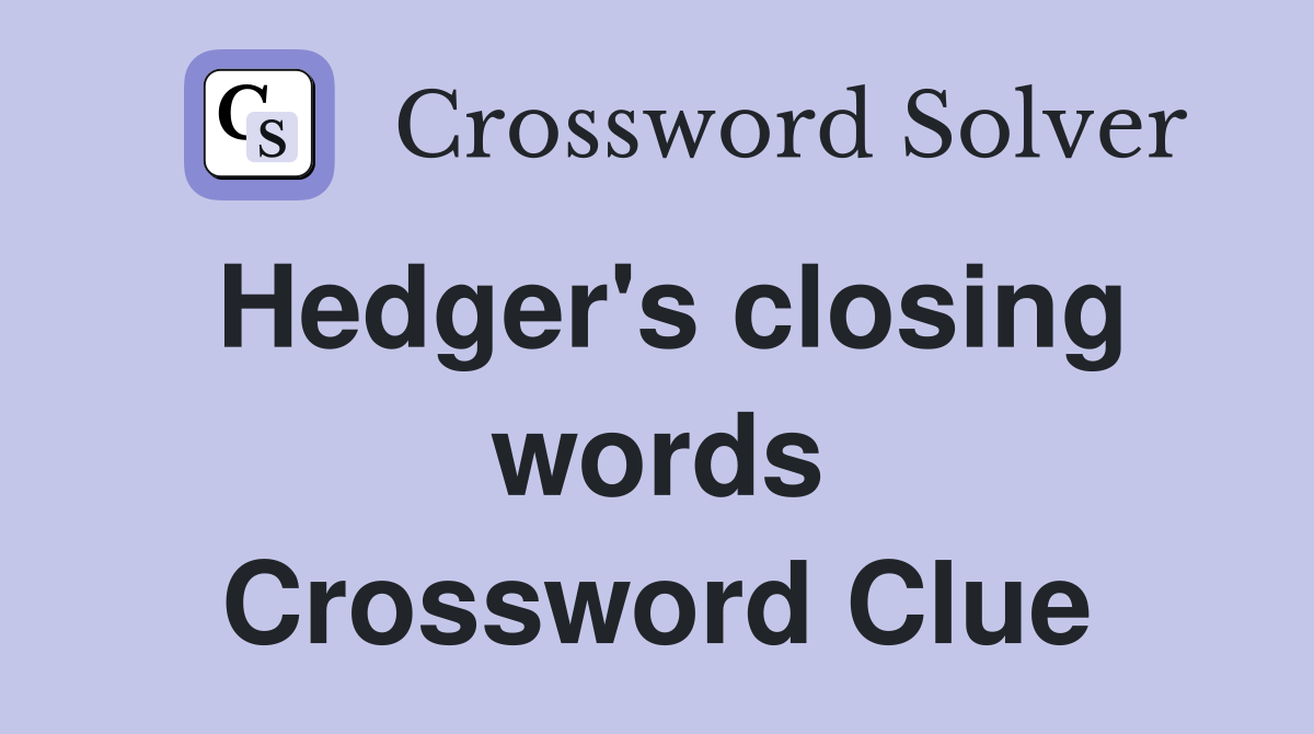 Hedger's closing words Crossword Clue
