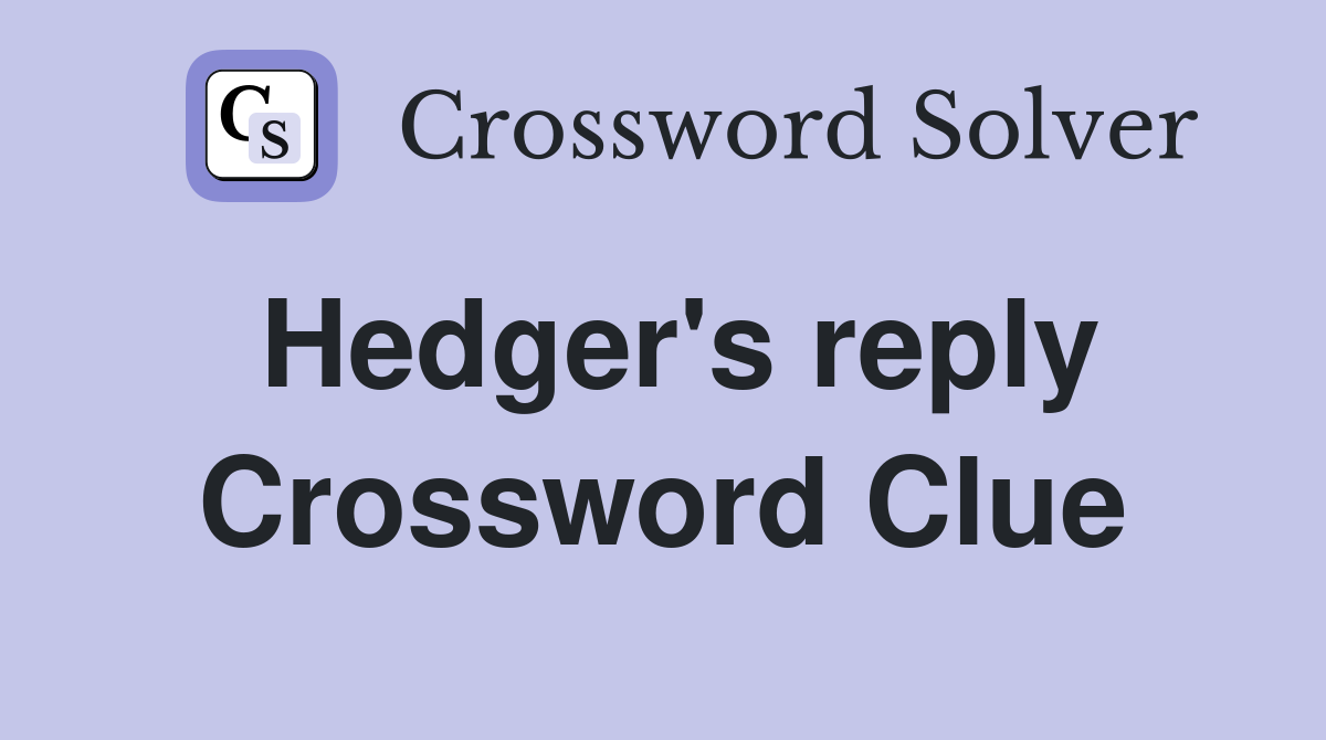 Hedger's reply Crossword Clue