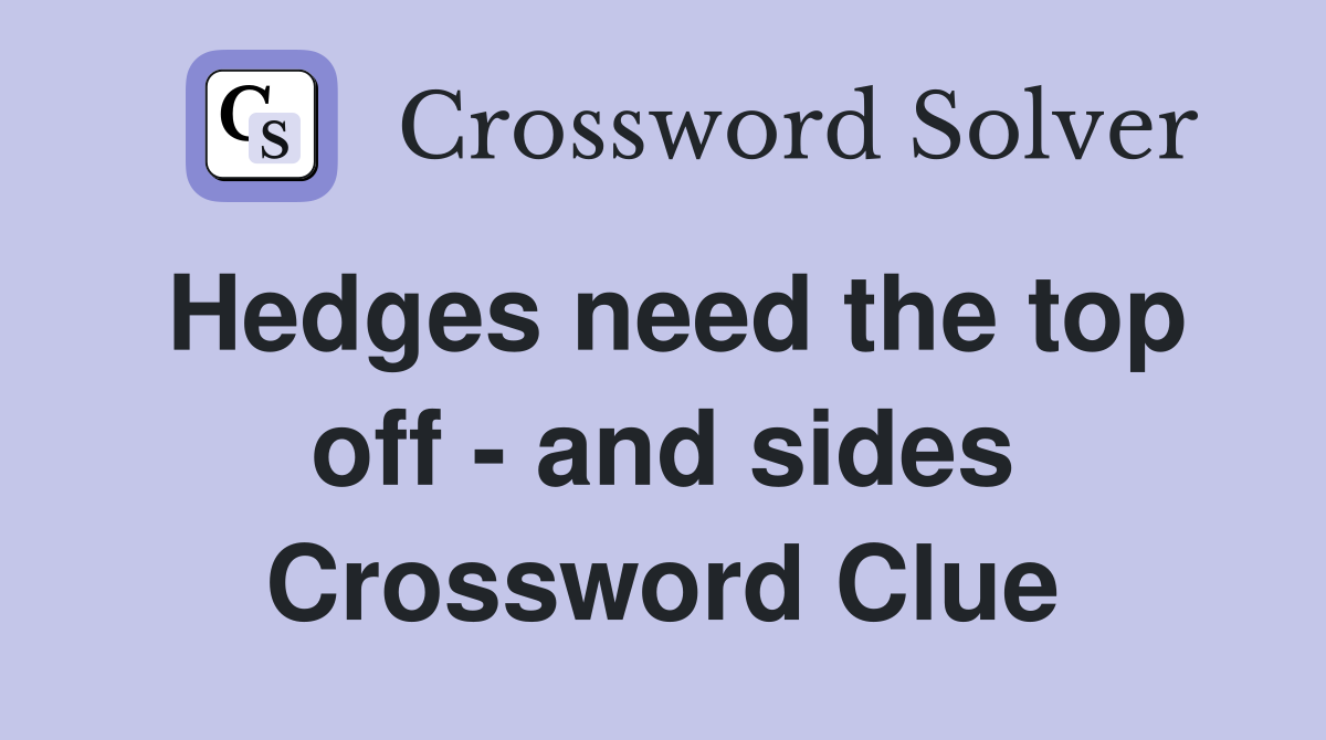 Hedges need the top off - and sides Crossword Clue