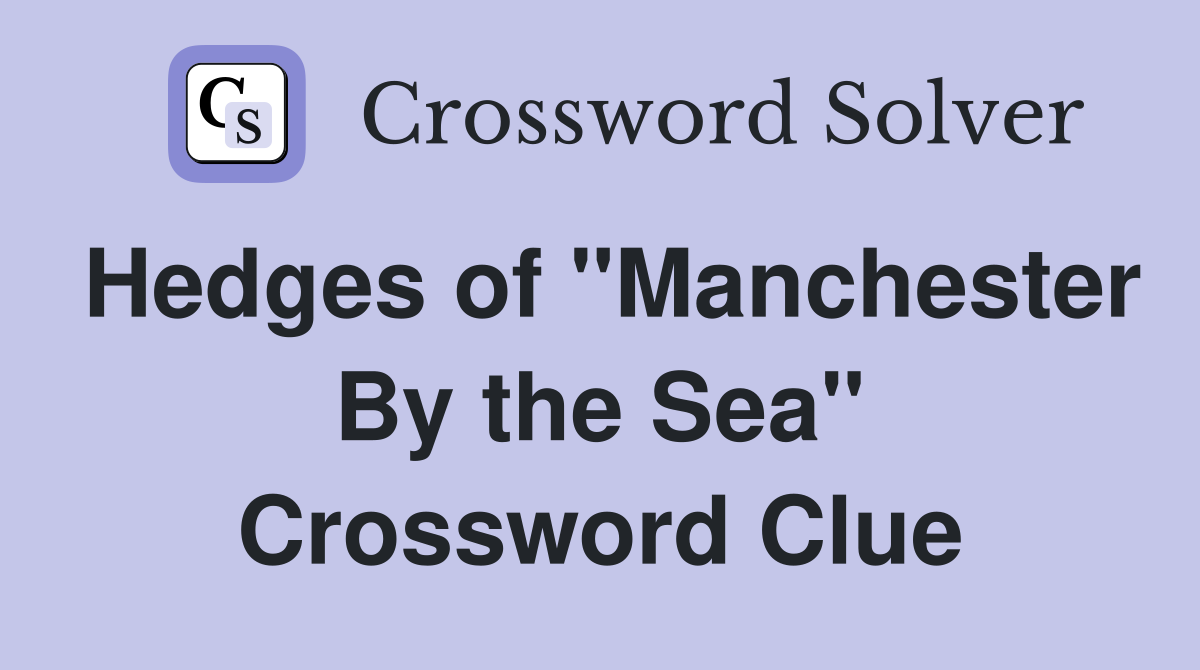 Hedges of "Manchester By the Sea" Crossword Clue