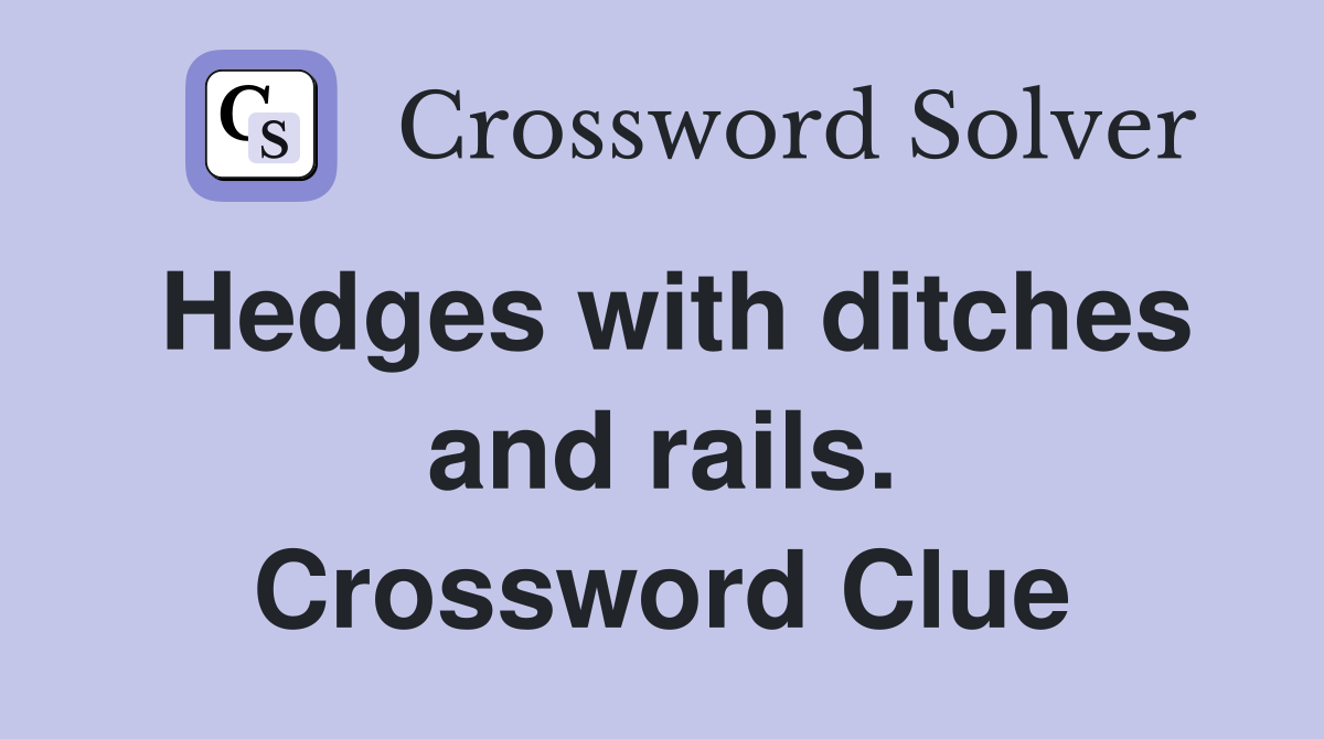 Hedges with ditches and rails. Crossword Clue